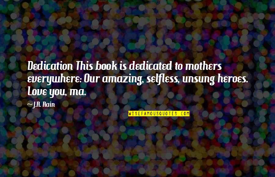 Amazing Love Quotes By J.R. Rain: Dedication This book is dedicated to mothers everywhere: