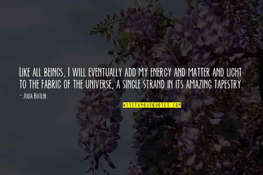 Amazing Love Quotes By Julia Butler: Like all beings, I will eventually add my
