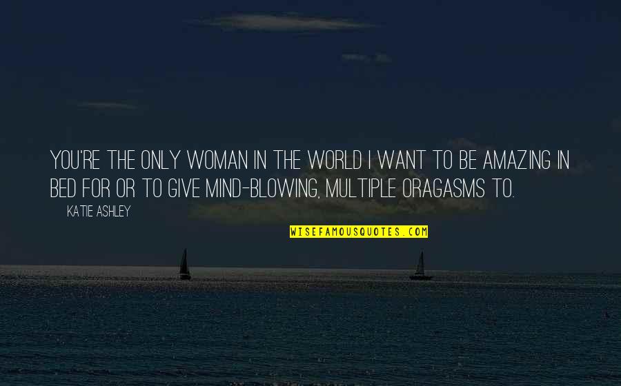 Amazing Love Quotes By Katie Ashley: You're the only woman in the world I