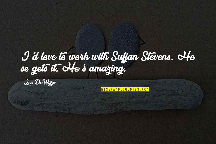 Amazing Love Quotes By Lee DeWyze: I'd love to work with Sufjan Stevens. He