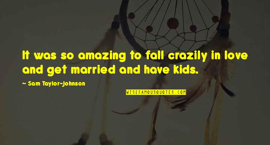 Amazing Love Quotes By Sam Taylor-Johnson: It was so amazing to fall crazily in