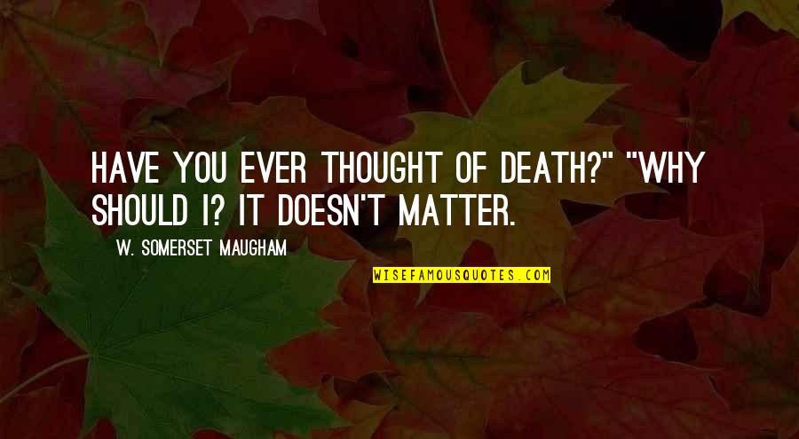 Amazing Lovers Quotes By W. Somerset Maugham: Have you ever thought of death?" "Why should