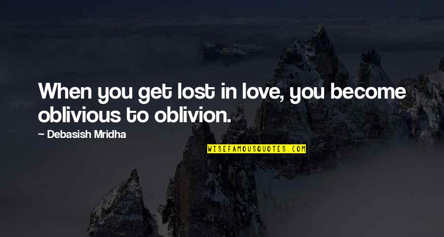 Amazing Military Quotes By Debasish Mridha: When you get lost in love, you become