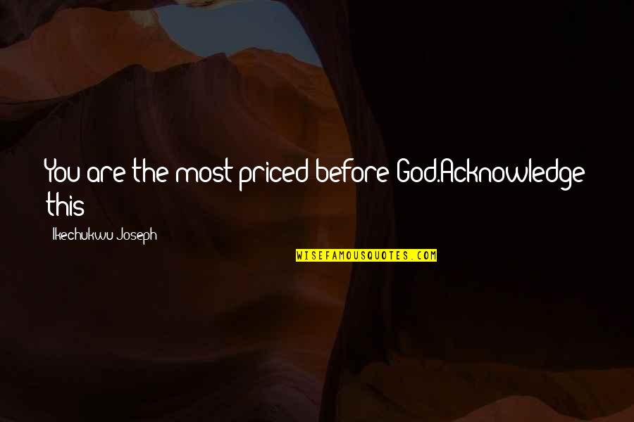 Amazing Mothers Quotes By Ikechukwu Joseph: You are the most priced before God.Acknowledge this