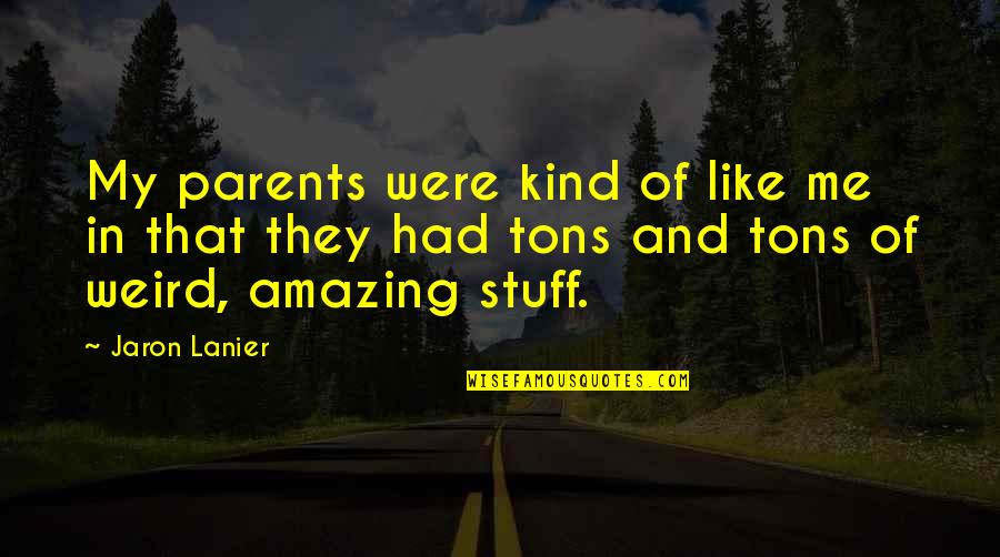 Amazing Parents Quotes By Jaron Lanier: My parents were kind of like me in