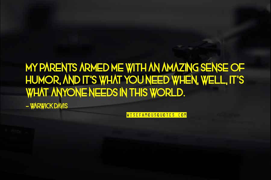 Amazing Parents Quotes By Warwick Davis: My parents armed me with an amazing sense