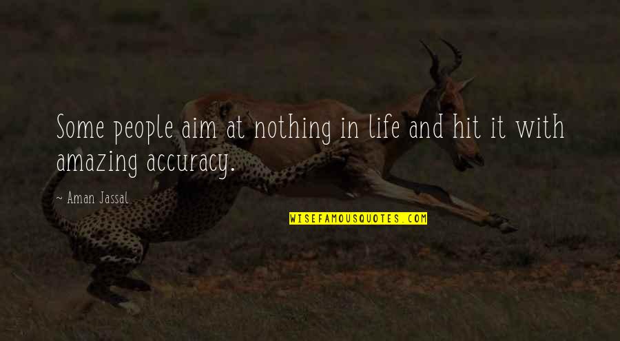 Amazing People In Your Life Quotes By Aman Jassal: Some people aim at nothing in life and