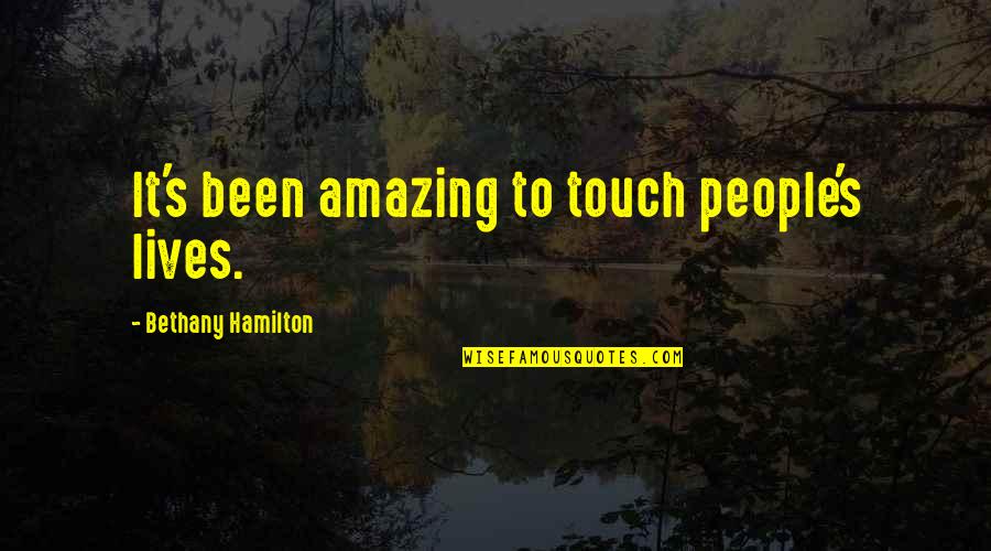 Amazing People In Your Life Quotes By Bethany Hamilton: It's been amazing to touch people's lives.