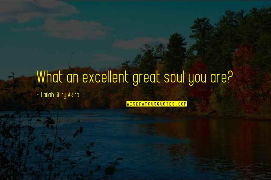 Amazing People In Your Life Quotes By Lailah Gifty Akita: What an excellent great soul you are?