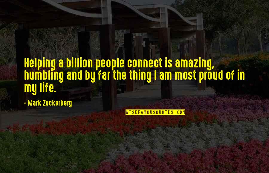 Amazing People In Your Life Quotes By Mark Zuckerberg: Helping a billion people connect is amazing, humbling