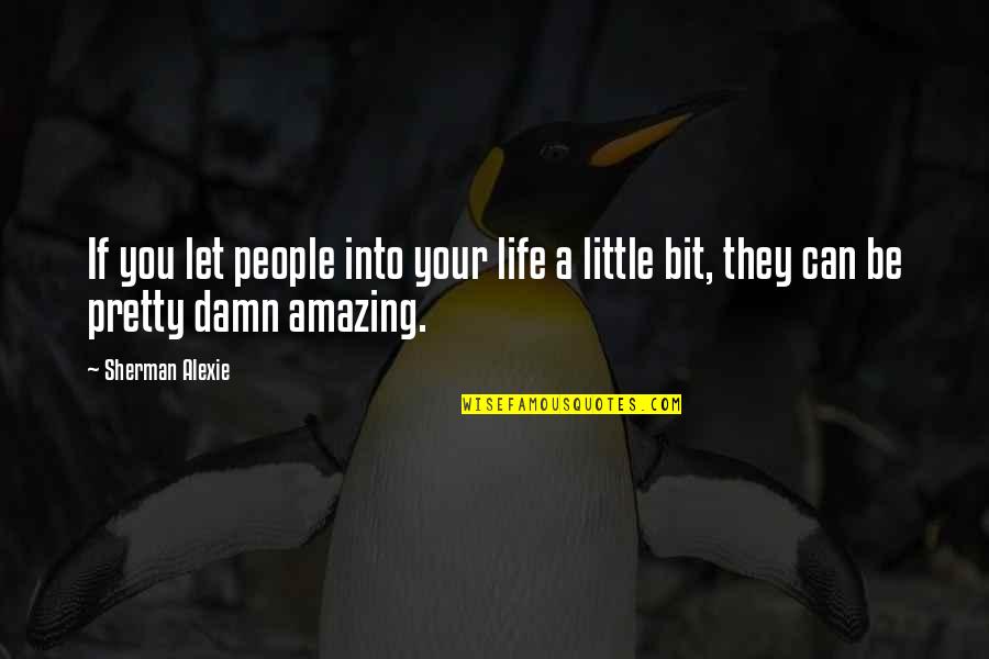 Amazing People In Your Life Quotes By Sherman Alexie: If you let people into your life a