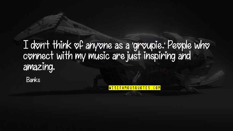 Amazing People Quotes By Banks: I don't think of anyone as a 'groupie.'