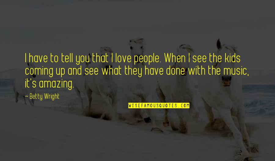 Amazing People Quotes By Betty Wright: I have to tell you that I love