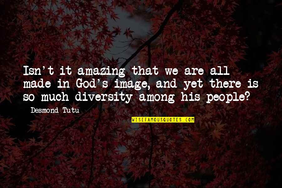 Amazing People Quotes By Desmond Tutu: Isn't it amazing that we are all made