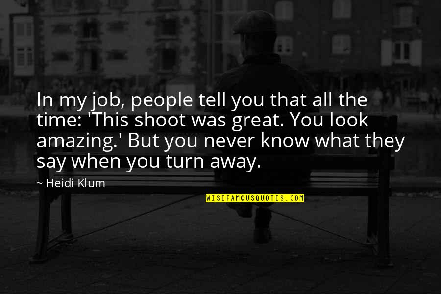 Amazing People Quotes By Heidi Klum: In my job, people tell you that all