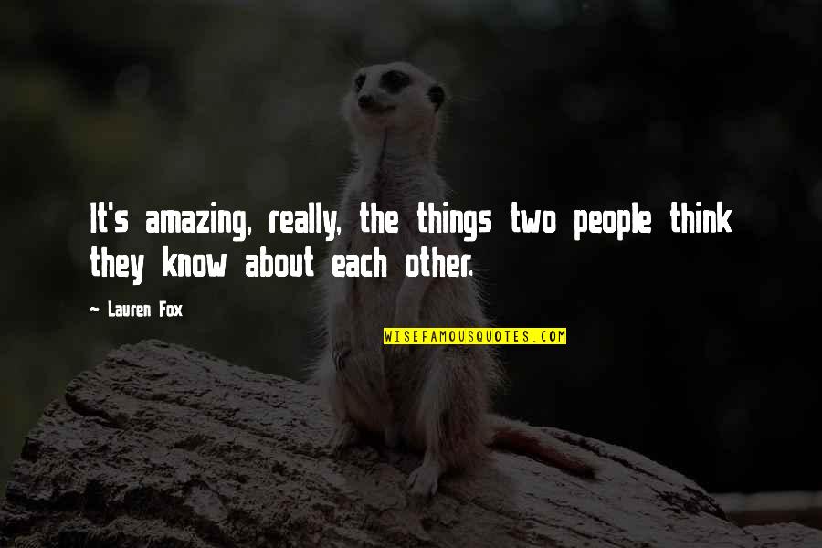 Amazing People Quotes By Lauren Fox: It's amazing, really, the things two people think