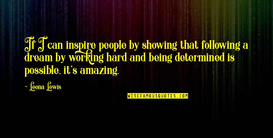 Amazing People Quotes By Leona Lewis: If I can inspire people by showing that