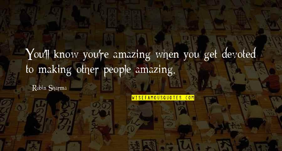 Amazing People Quotes By Robin Sharma: You'll know you're amazing when you get devoted