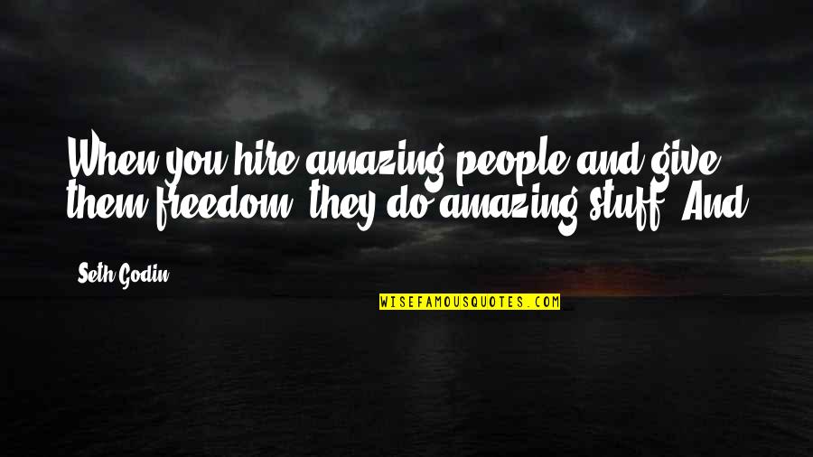Amazing People Quotes By Seth Godin: When you hire amazing people and give them