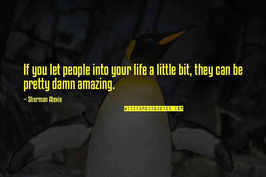 Amazing People Quotes By Sherman Alexie: If you let people into your life a