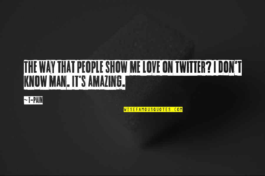 Amazing People Quotes By T-Pain: The way that people show me love on