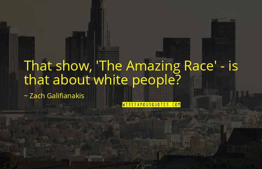 Amazing People Quotes By Zach Galifianakis: That show, 'The Amazing Race' - is that