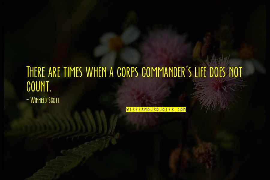 Amazing People You Meet In Life Quotes By Winfield Scott: There are times when a corps commander's life