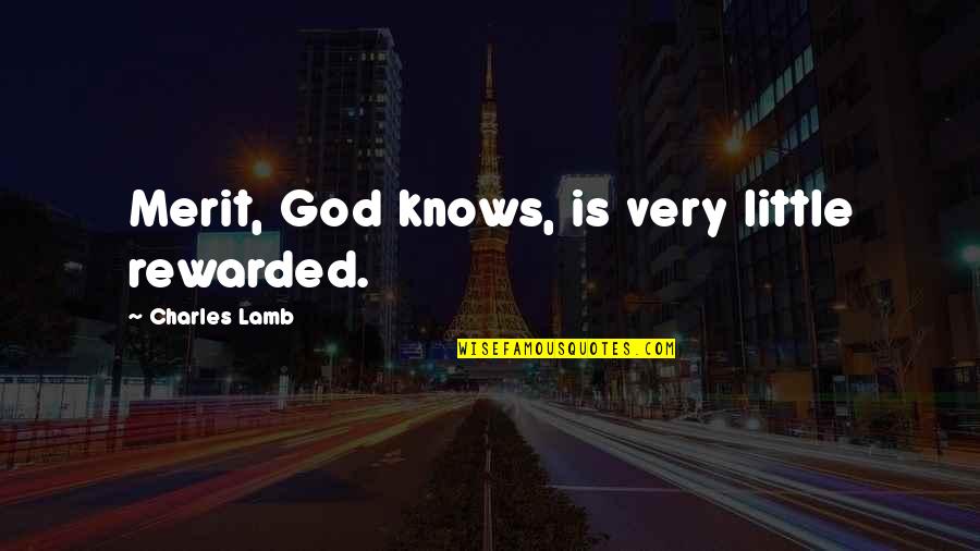 Amazing Photos With Beautiful Quotes By Charles Lamb: Merit, God knows, is very little rewarded. Amazing Photos With Beautiful Quotes By Charles Lamb: Merit, God knows, is very little rewarded.