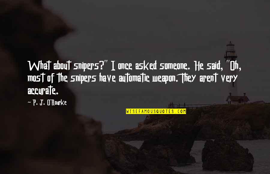 Amazing Photos With Quotes By P. J. O'Rourke: What about snipers?" I once asked someone. He