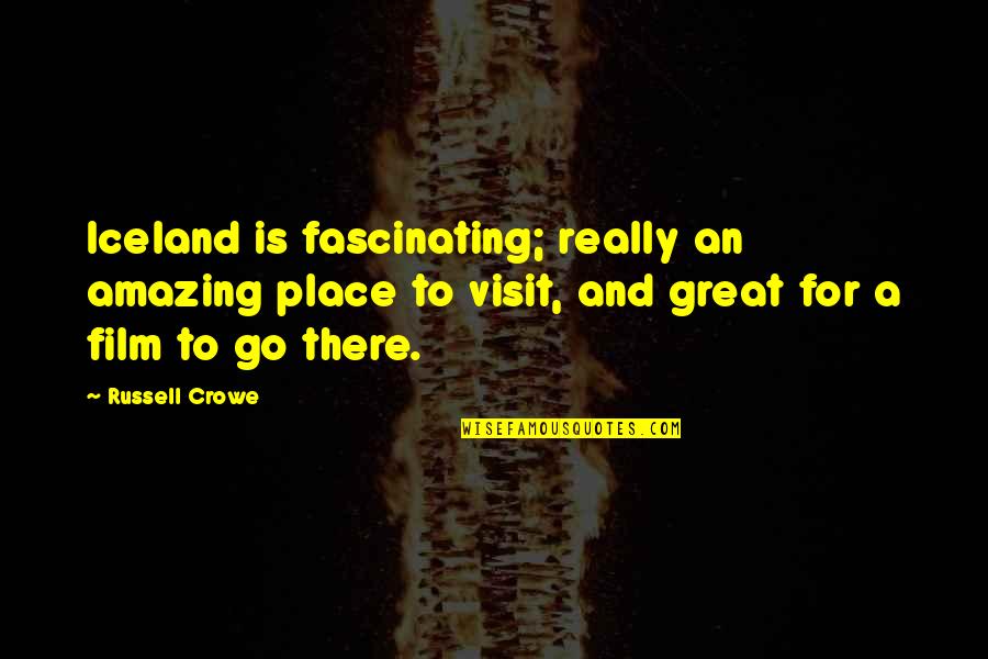 Amazing Places Quotes By Russell Crowe: Iceland is fascinating; really an amazing place to