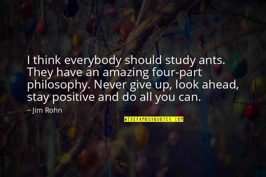 Amazing Positive Quotes By Jim Rohn: I think everybody should study ants. They have