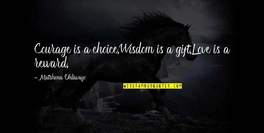 Amazing Positive Quotes By Matshona Dhliwayo: Courage is a choice.Wisdom is a gift.Love is