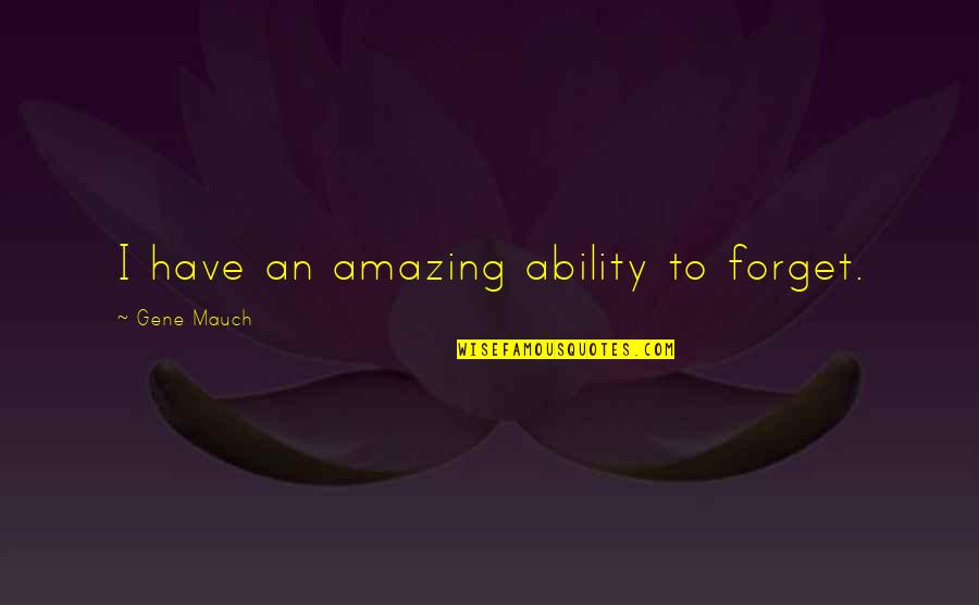 Amazing Quotes By Gene Mauch: I have an amazing ability to forget.