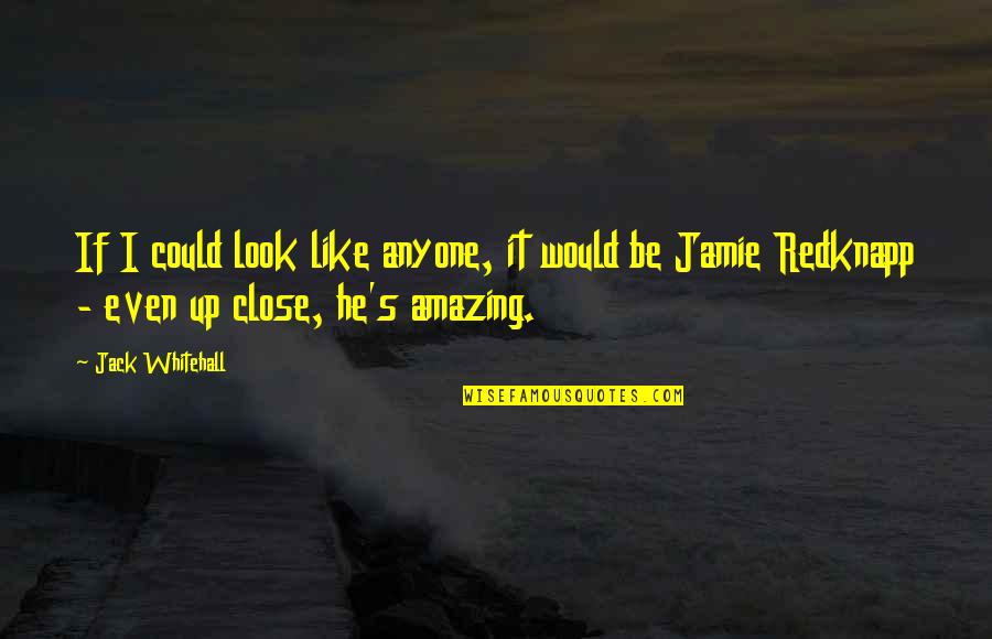 Amazing Quotes By Jack Whitehall: If I could look like anyone, it would
