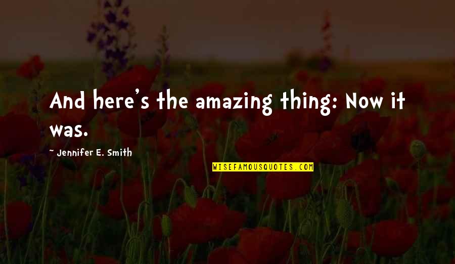 Amazing Quotes By Jennifer E. Smith: And here's the amazing thing: Now it was.