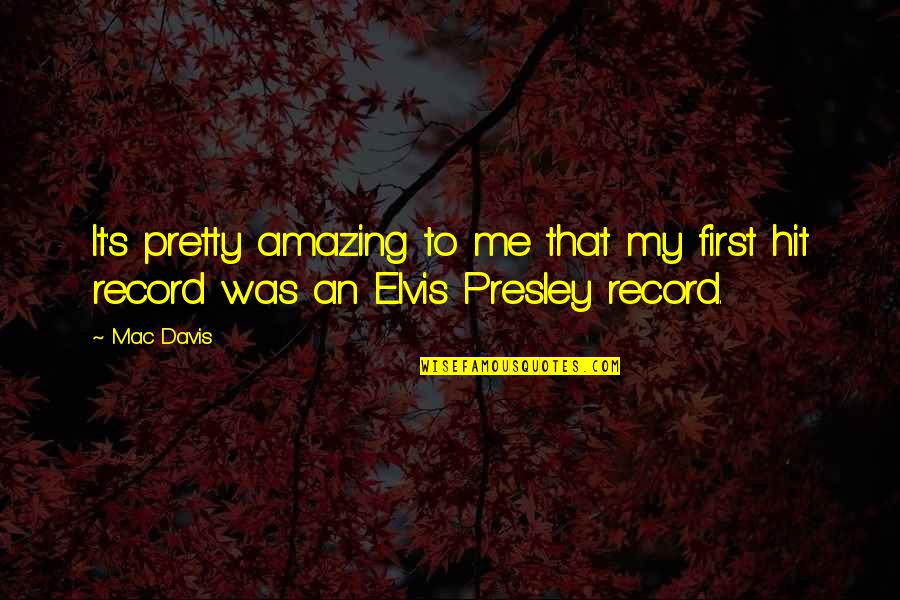 Amazing Quotes By Mac Davis: It's pretty amazing to me that my first