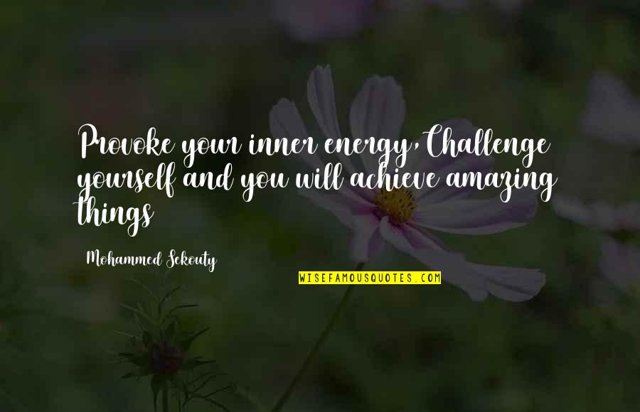 Amazing Quotes By Mohammed Sekouty: Provoke your inner energy,Challenge yourself and you will
