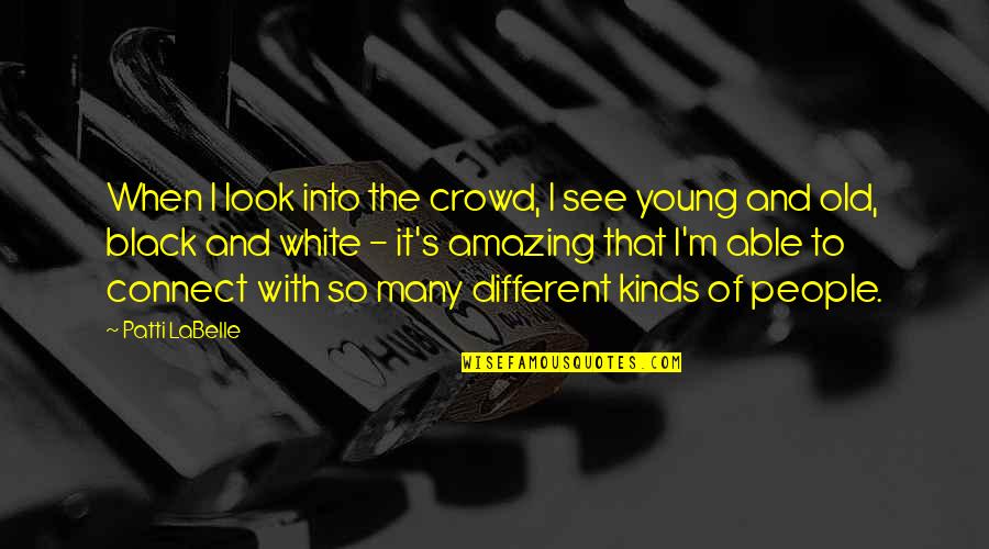 Amazing Quotes By Patti LaBelle: When I look into the crowd, I see