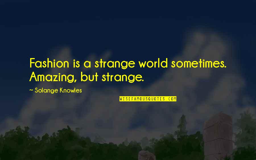 Amazing Quotes By Solange Knowles: Fashion is a strange world sometimes. Amazing, but