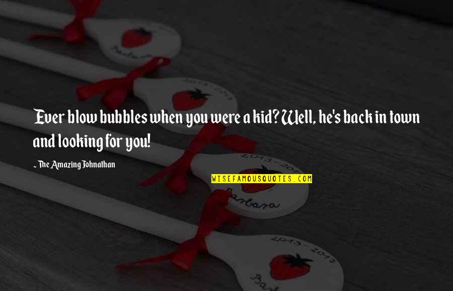 Amazing Quotes By The Amazing Johnathan: Ever blow bubbles when you were a kid?