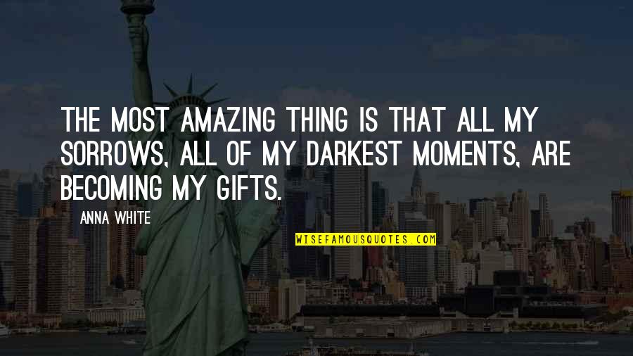 Amazing Quotes Quotes By Anna White: The most amazing thing is that all my