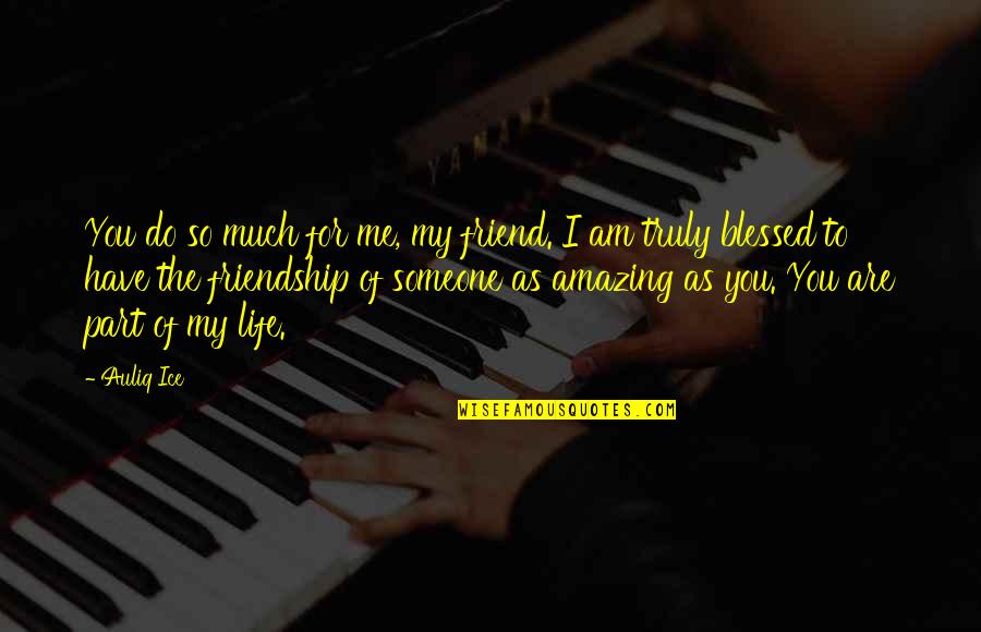 Amazing Quotes Quotes By Auliq Ice: You do so much for me, my friend.
