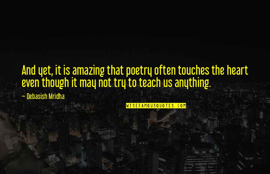 Amazing Quotes Quotes By Debasish Mridha: And yet, it is amazing that poetry often