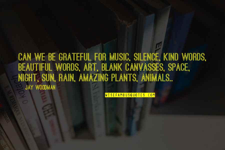 Amazing Quotes Quotes By Jay Woodman: Can we be grateful for music, silence, kind