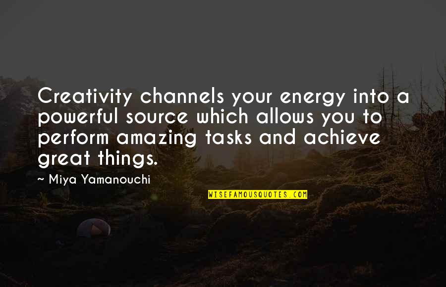 Amazing Quotes Quotes By Miya Yamanouchi: Creativity channels your energy into a powerful source