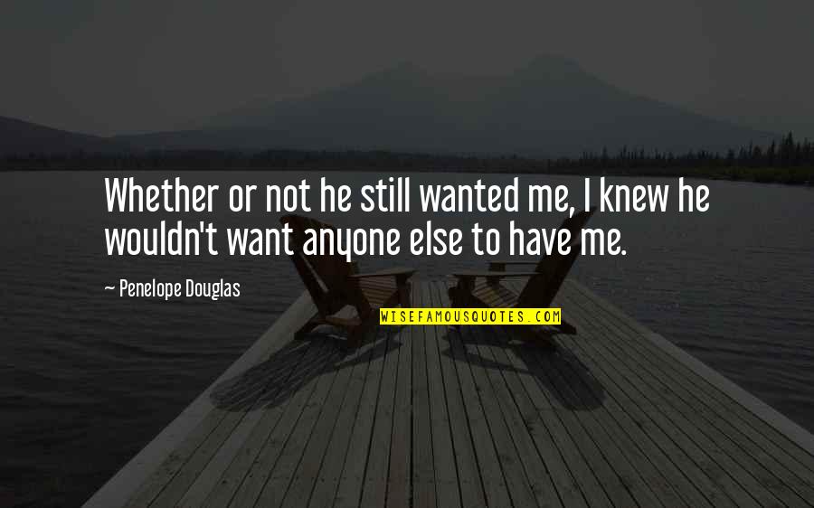 Amazing Quotes Quotes By Penelope Douglas: Whether or not he still wanted me, I