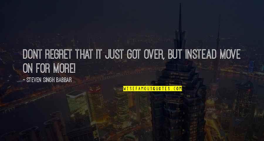Amazing Quotes Quotes By Steven Singh Babbar: Dont regret that it just got over, but