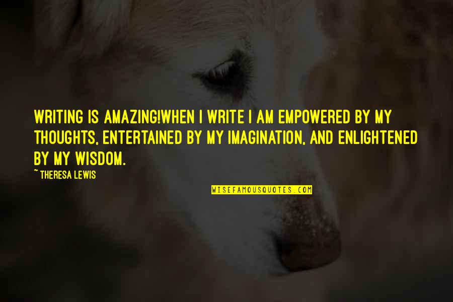 Amazing Quotes Quotes By Theresa Lewis: Writing is Amazing!When I write I am empowered