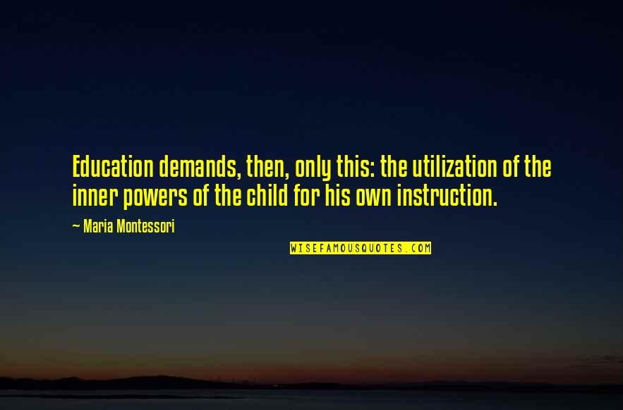 Amazing Race Quotes By Maria Montessori: Education demands, then, only this: the utilization of