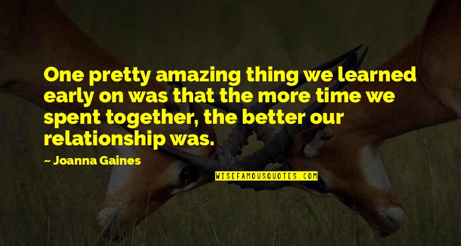 Amazing Relationship Quotes By Joanna Gaines: One pretty amazing thing we learned early on Amazing Relationship Quotes By Joanna Gaines: One pretty amazing thing we learned early on